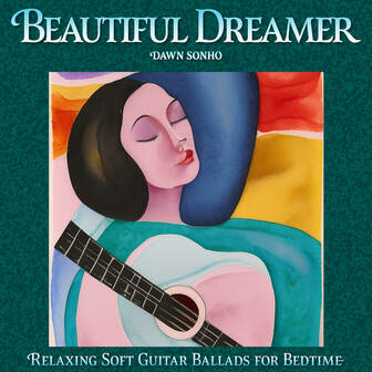 Dawn Sonho - Beautiful Dreamer: Relaxing Soft Guitar Ballads for Bedtime album of instrumental lullabies