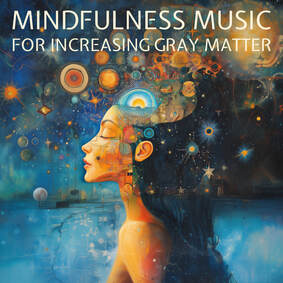 Mindfulness Music for Increasing Gray Matter: Studies have shown that  a daily mindfulness practice can increase grey matter density in the brain particularly affecting areas associated with memory, learning, emotional regulation, and self-awareness. Meditation & mindfulness is a health regime for the brain that can combat the effects of aging.
