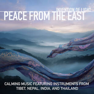 Invention of Light - Peace from the East: Calming Music Featuring Instruments from Tibet, Nepal, India, and Thailand